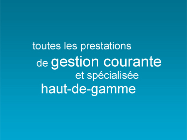 Toutes les prestations de gestion courante et spécialisée haut-de-gamme